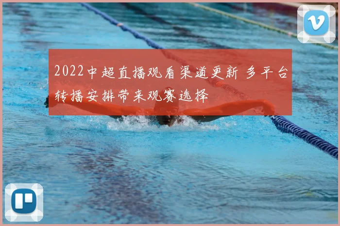 2022中超直播观看渠道更新 多平台转播安排带来观赛选择