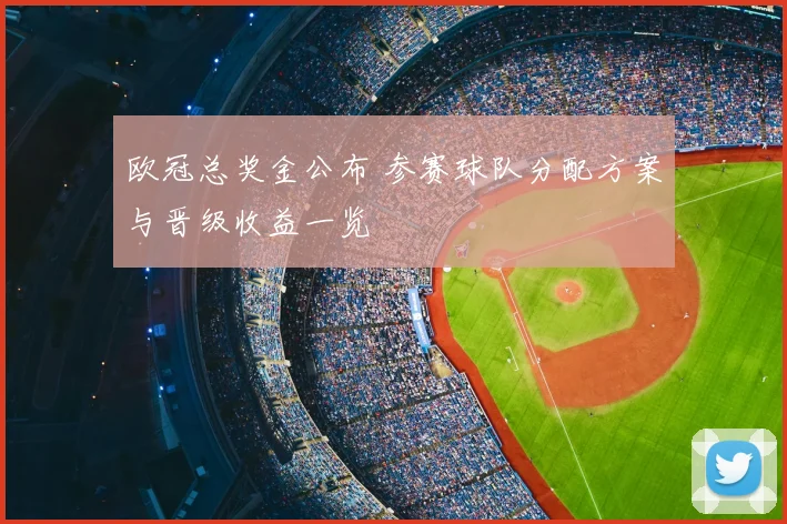 欧冠总奖金公布 参赛球队分配方案与晋级收益一览