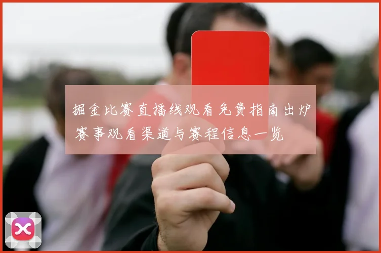 掘金比赛直播线观看免费指南出炉 赛事观看渠道与赛程信息一览