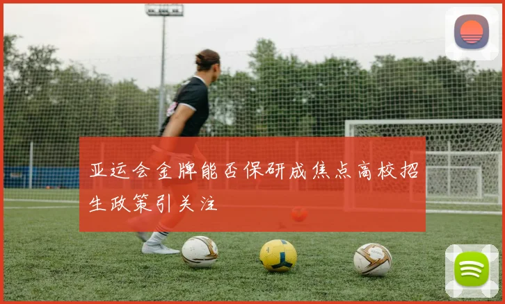 亚运会金牌能否保研成焦点高校招生政策引关注