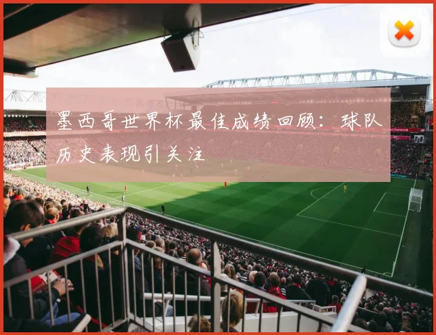 墨西哥世界杯最佳成绩回顾：球队历史表现引关注