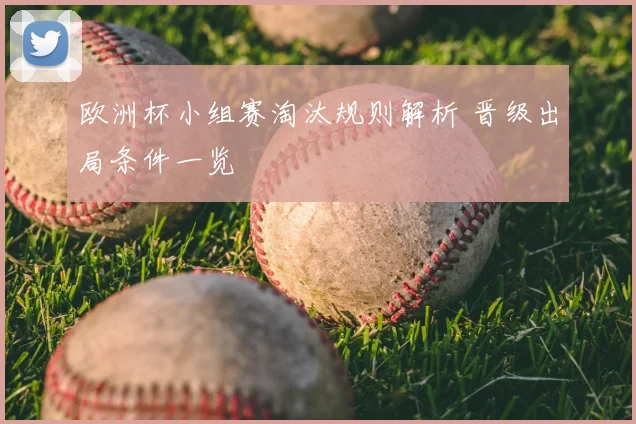 欧洲杯小组赛淘汰规则解析 晋级出局条件一览